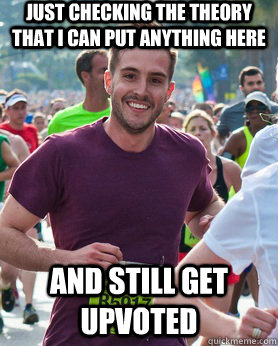 Just checking the theory that I can put anything here and still get upvoted - Just checking the theory that I can put anything here and still get upvoted  Ridiculously photogenic guy