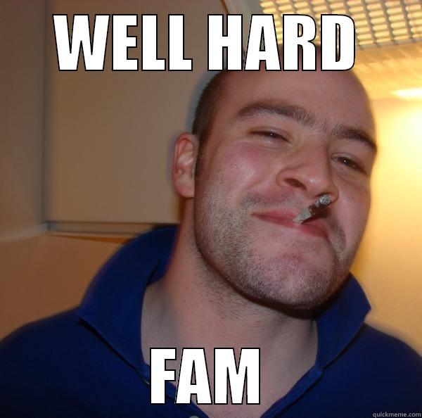 WELL HARD FAM Good Guy Greg 