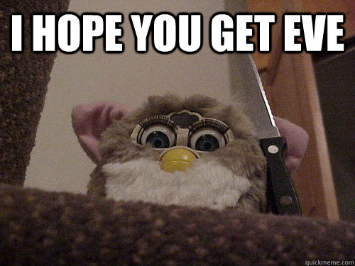 I hope you get eve   Not so evil Furby