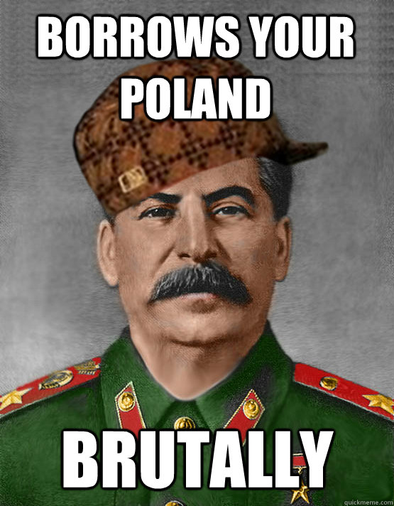 borrows your poland brutally  scumbag stalin