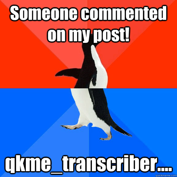 Someone commented on my post! qkme_transcriber....  Socially Awesome Awkward Penguin