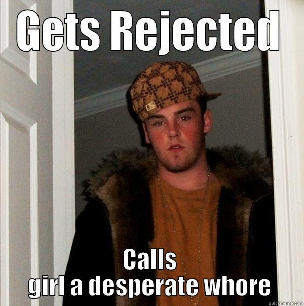 GETS REJECTED CALLS GIRL A DESPERATE WHORE Scumbag Steve