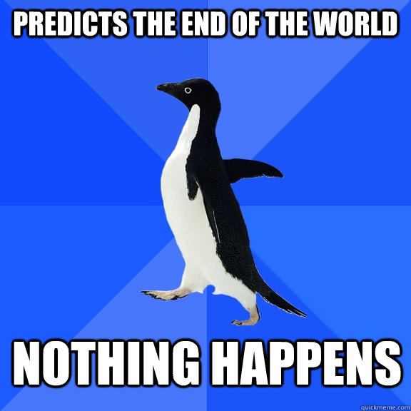 predicts the end of the world nothing happens  Socially Awkward Penguin