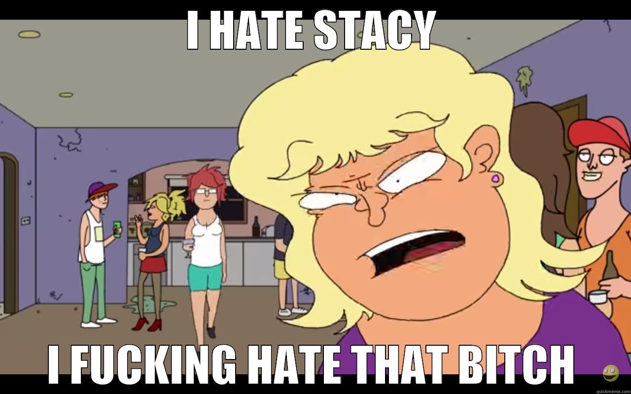 I HATE STACY I FUCKING HATE THAT BITCH Misc