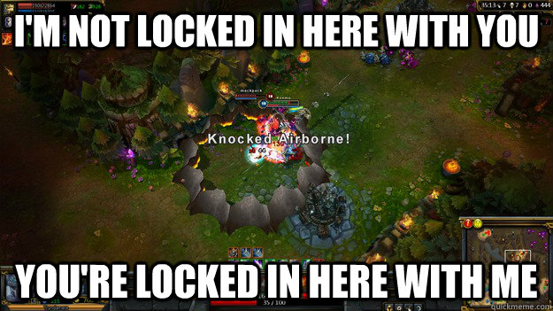 I'm not locked in here with you You're locked in here with me  