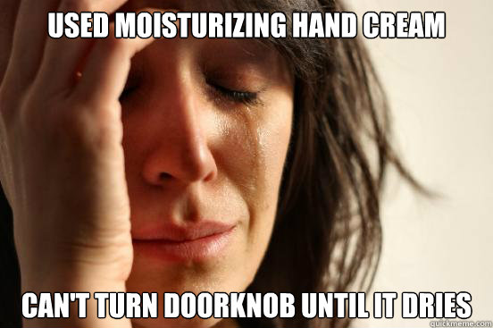 Used moisturizing hand cream can't turn doorknob until it dries  First World Problems