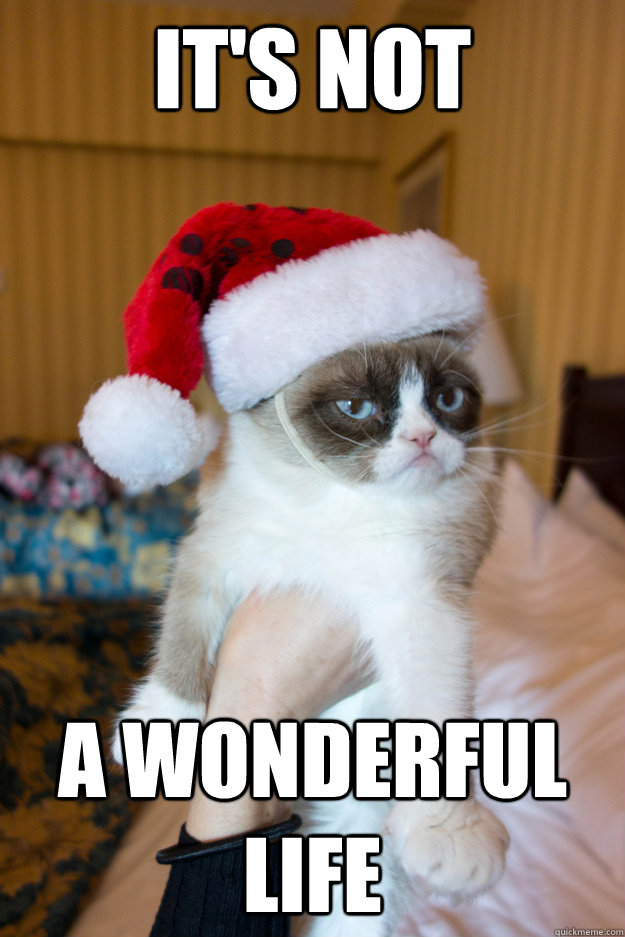 It's not a wonderful life  Grumpy xmas