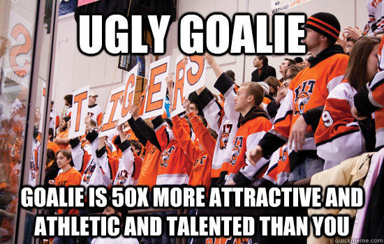 ugly goalie goalie is 50x more attractive and athletic and talented than you  RIT Corner Crew