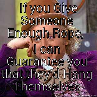 Hang Yourself -  IF YOU GIVE SOMEONE ENOUGH ROPE,  I CAN GUARANTEE YOU THAT THEY'D HANG THEMSELVES Condescending Wonka