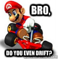 Bro, do you even drift? - Bro, do you even drift?  mario kart 64 meme
