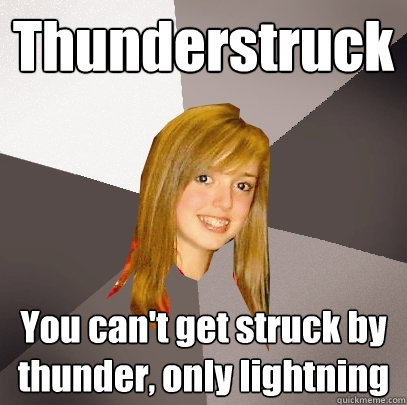 Thunderstruck You can't get struck by thunder, only lightning - Thunderstruck You can't get struck by thunder, only lightning  Musically Oblivious 8th Grader