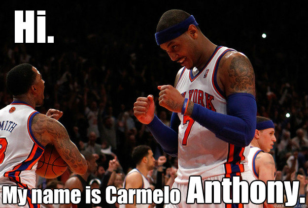 Hi. My name is Carmelo Anthony. - Hi. My name is Carmelo Anthony.  Melo Meme