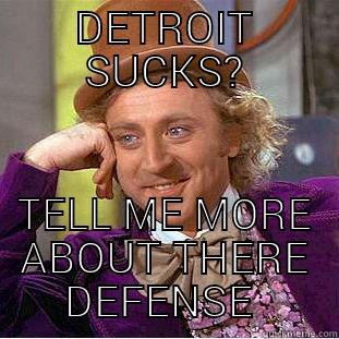 DETROIT SUCKS? TELL ME MORE ABOUT THERE DEFENSE  Condescending Wonka