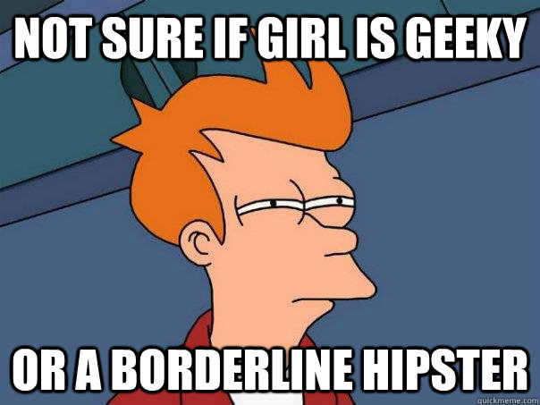 Not sure if girl is geeky Or a borderline hipster  Futurama Fry