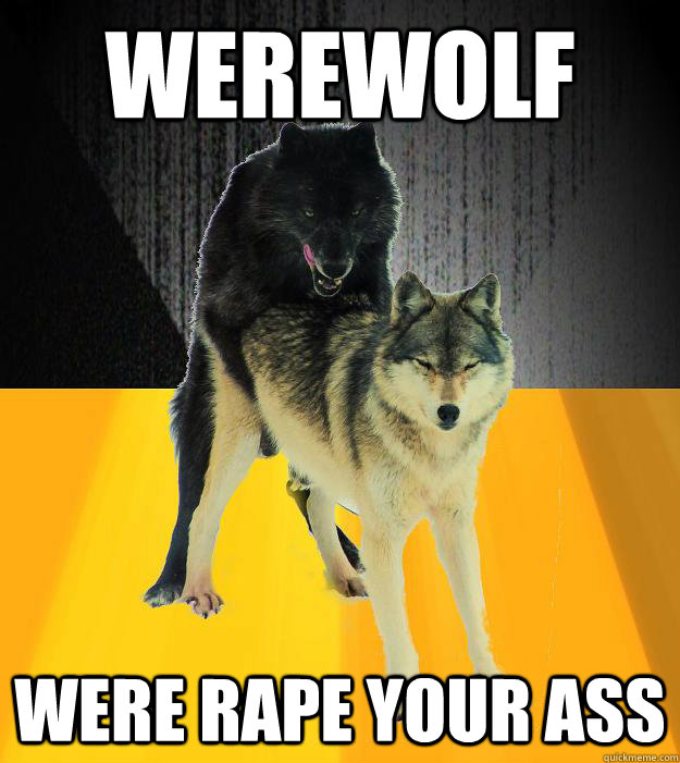 WereWolf were rape your ass - WereWolf were rape your ass  Insanely courageous wolf