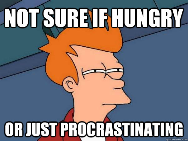 Not sure if hungry Or just procrastinating  Futurama Fry