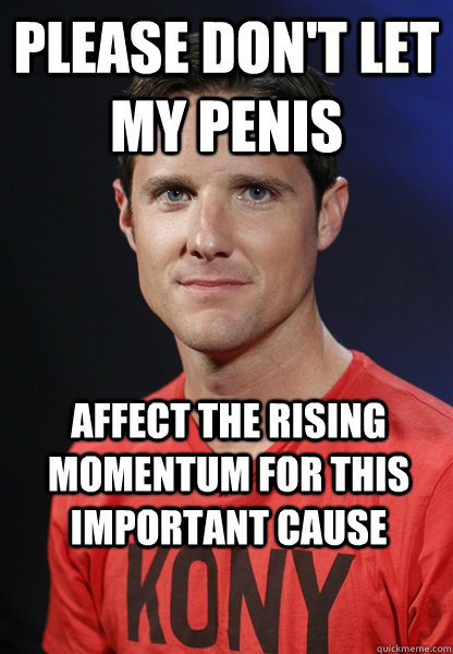 please don't let my penis affect the rising momentum for this important cause - please don't let my penis affect the rising momentum for this important cause  Embarrassed Jason Russell