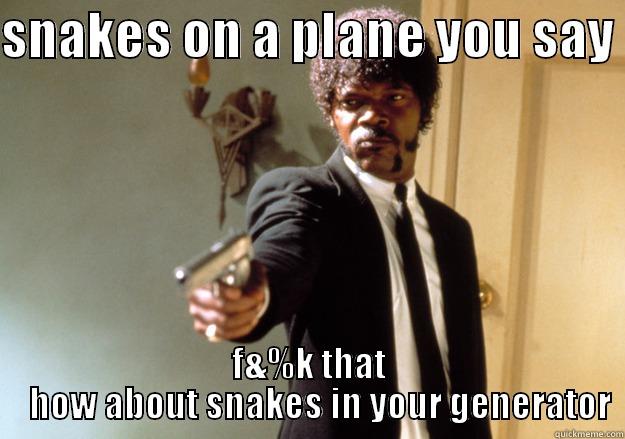 SNAKES ON A PLANE YOU SAY  F&%K THAT    HOW ABOUT SNAKES IN YOUR GENERATOR Samuel L Jackson