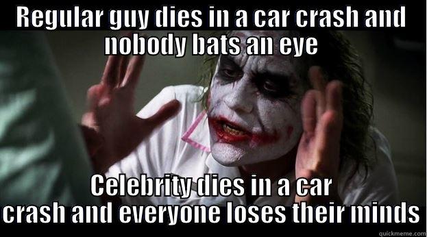 REGULAR GUY DIES IN A CAR CRASH AND NOBODY BATS AN EYE CELEBRITY DIES IN A CAR CRASH AND EVERYONE LOSES THEIR MINDS Joker Mind Loss