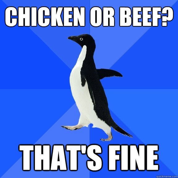chicken or beef? that's fine  Socially Awkward Penguin
