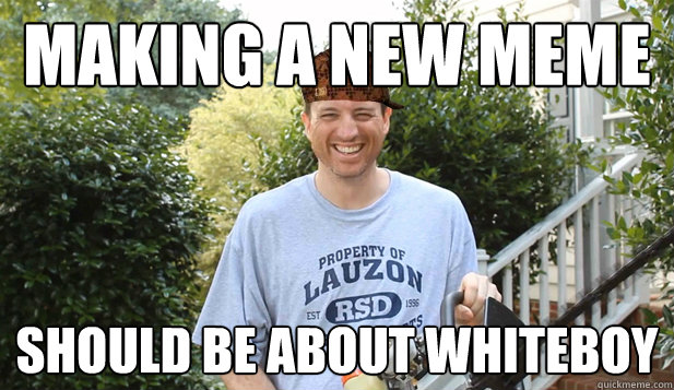 Making a new MEME Should be about whiteboy  Scumbag Commentator