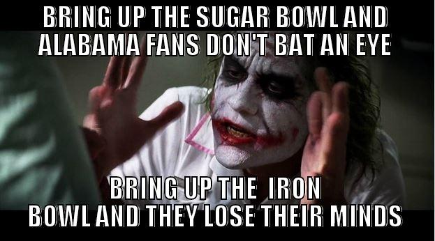 BRING UP THE SUGAR BOWL AND ALABAMA FANS DON'T BAT AN EYE BRING UP THE  IRON BOWL AND THEY LOSE THEIR MINDS Joker Mind Loss
