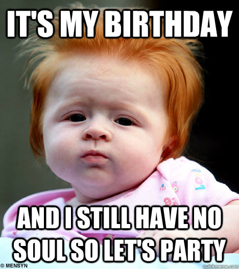 It's my birthday And I still have no soul so let's party - It's my birthday And I still have no soul so let's party  Misc