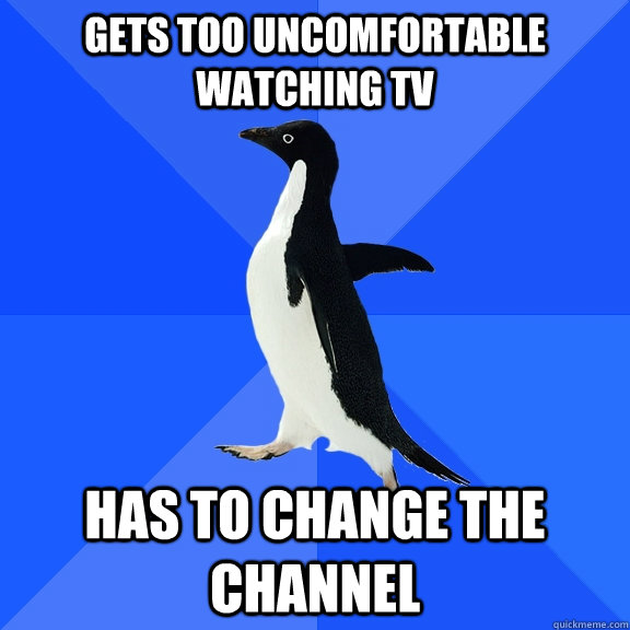 Gets too uncomfortable watching tv has to change the channel  Socially Awkward Penguin