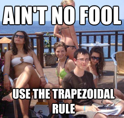 Ain't no fool use the trapezoidal rule  Priority Peter