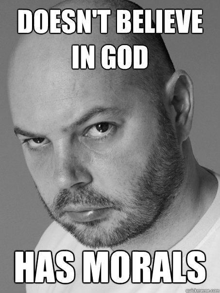 doesn't believe in god has morals  Contradicting Atheist Guy