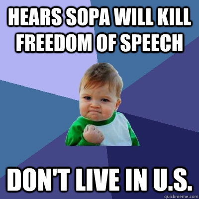 Hears sopa will kill freedom of speech don't live in u.s. - Hears sopa will kill freedom of speech don't live in u.s.  Success Kid
