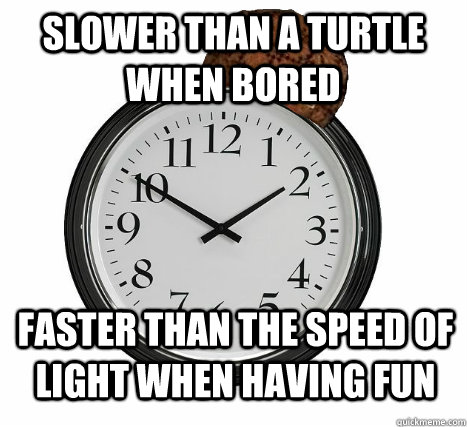 Slower than a turtle when bored Faster than the speed of light when having fun - Slower than a turtle when bored Faster than the speed of light when having fun  Misc