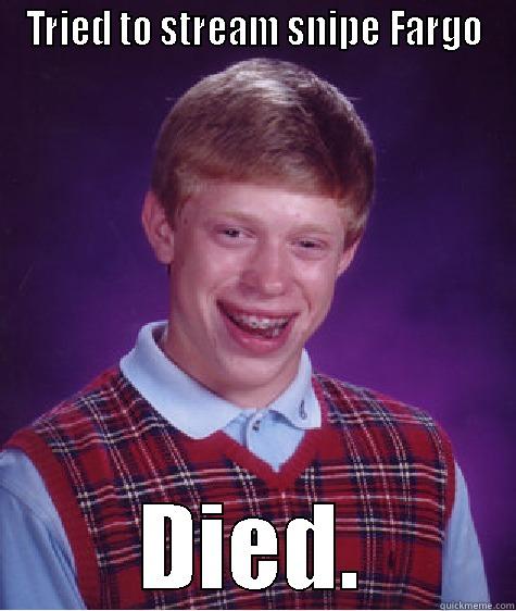 TRIED TO STREAM SNIPE FARGO DIED. Bad Luck Brian