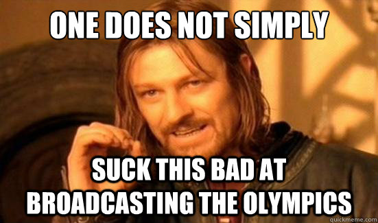 One Does Not Simply suck this bad at broadcasting the olympics - One Does Not Simply suck this bad at broadcasting the olympics  Boromir