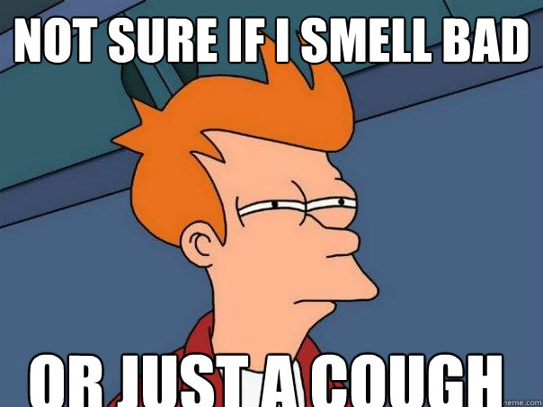 not sure if i smell bad or just a cough  Futurama Fry
