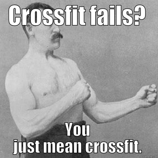 CROSSFIT FAILS? YOU JUST MEAN CROSSFIT. overly manly man
