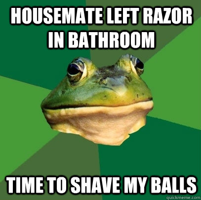 housemate left razor in bathroom time to shave my balls  Foul Bachelor Frog