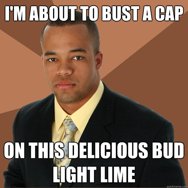 I'm about to bust a cap on this delicious Bud Light Lime  Successful Black Man