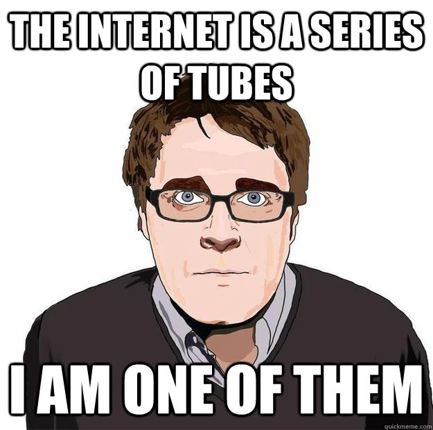 THE INTERNET IS A SERIES OF TUBES I AM ONE OF THEM  Always Online Adam Orth