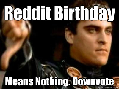 Reddit Birthday Means Nothing. Downvote  Downvoting Roman