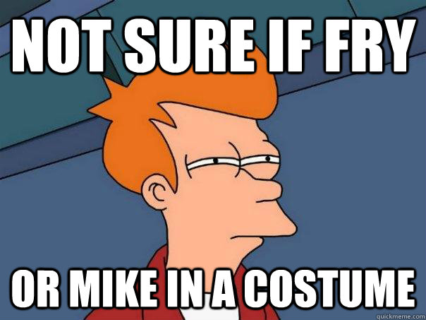 Not sure if Fry Or Mike in a costume  Futurama Fry