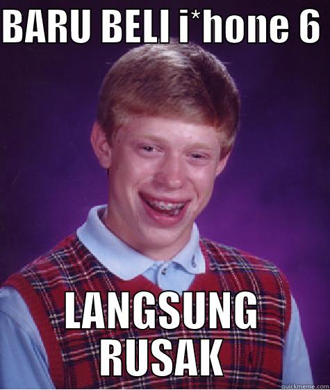 BARU BELI I*HONE 6  LANGSUNG RUSAK Bad Luck Brian