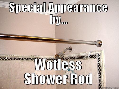 SPECIAL APPEARANCE BY... WOTLESS SHOWER ROD Misc
