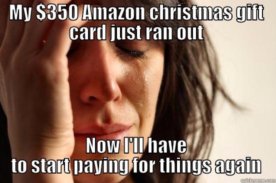 MY $350 AMAZON CHRISTMAS GIFT CARD JUST RAN OUT NOW I'LL HAVE TO START PAYING FOR THINGS AGAIN First World Problems