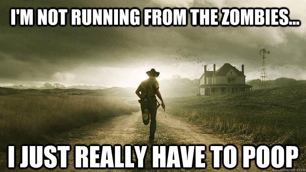 I'm NOT running from the zombies... I just really have to poop - I'm NOT running from the zombies... I just really have to poop  Walking Dead