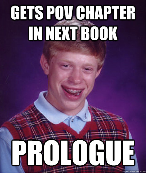 Gets POV chapter in next book Prologue  Bad Luck Brian