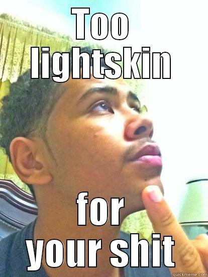 TOO LIGHTSKIN FOR YOUR SHIT Misc