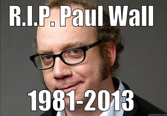 R.I.P. PAUL WALL 1981-2013 Misc