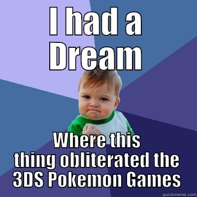 I HAD A DREAM WHERE THIS THING OBLITERATED THE 3DS POKEMON GAMES Success Kid
