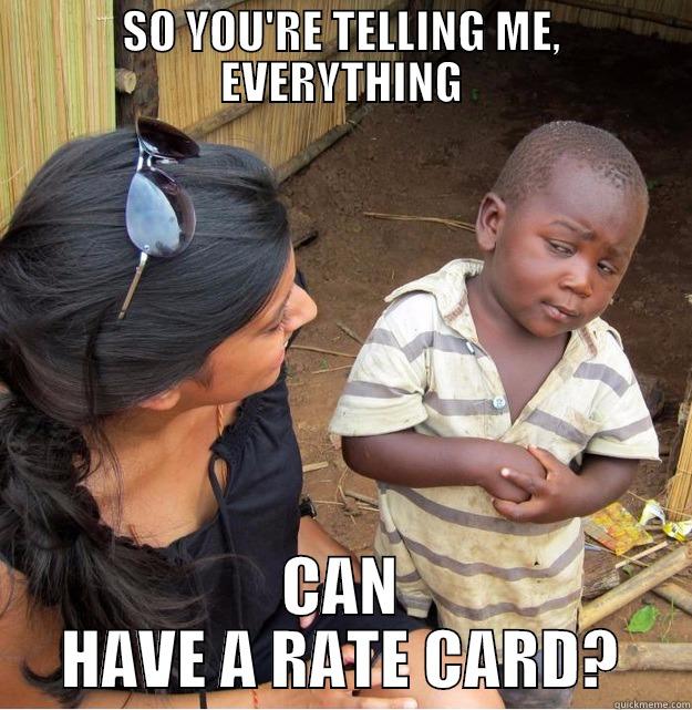 SO YOU'RE TELLING ME, EVERYTHING CAN HAVE A RATE CARD? Skeptical Third World Kid